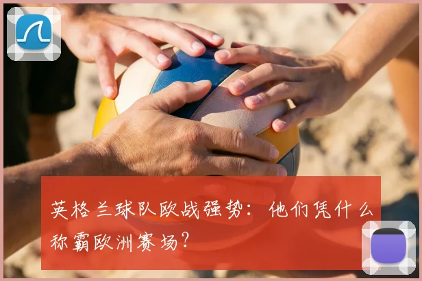 英格兰球队欧战强势：他们凭什么称霸欧洲赛场？