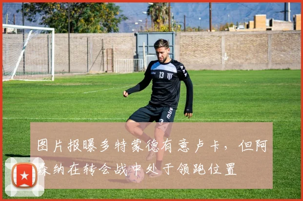 图片报曝多特蒙德有意卢卡,但阿森纳在转会战中处于领跑位置