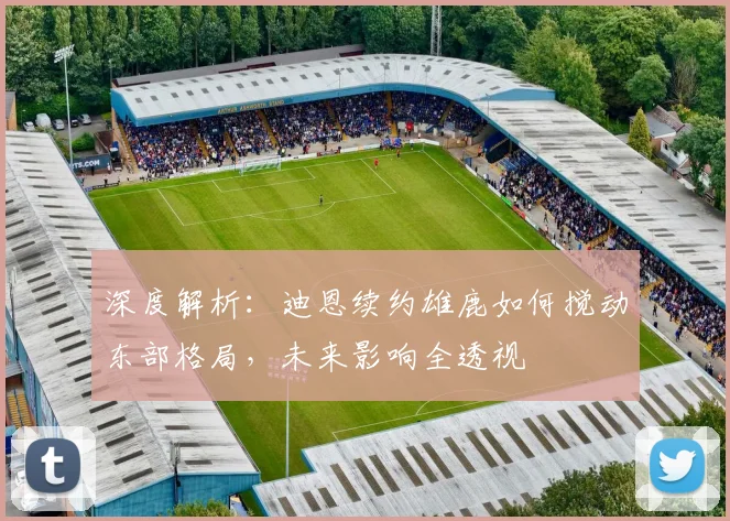 深度解析：迪恩续约雄鹿如何搅动东部格局，未来影响全透视