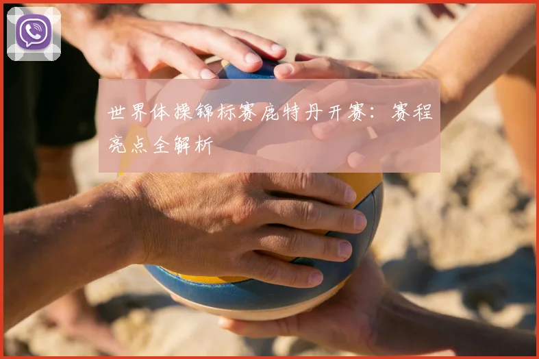 世界体操锦标赛鹿特丹开赛:赛程亮点全解析