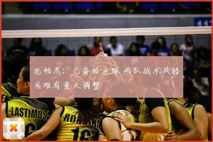 孔帕尼：已备好点球 两队战术风格或难有重大调整